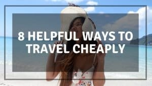 8 Helpful Ways to Travel Cheaply